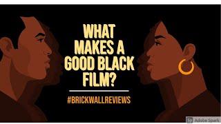 BrickWall Reviews | What Makes A Good Black Film?