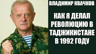 Владимир Квачков. КАК Я ДЕЛАЛ РЕВОЛЮЦИЮ В ТАДЖИКИСТАНЕ В 1992 ГОДУ