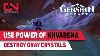 Use Power of Khvarena to Destroy Gray Crystals Genshin Impact 3.6