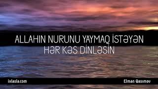 Allahın nurunu yaymaq istəyən hər kəs dinləsin! - Elman Qasımov