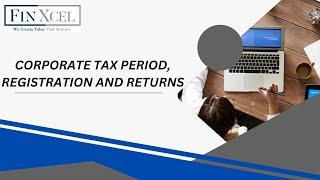 CORPORATE TAX PERIOD, REGISTRATION AND RETURN