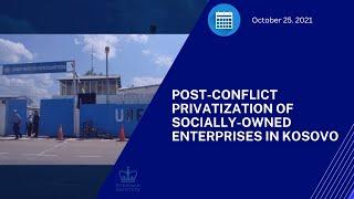 Post-Conflict Privatization of Socially-Owned Enterprises in Kosovo (10/25/21)