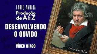 Desenvolvendo o Ouvido - Produção de A à Z 01 | Paulo Anhaia