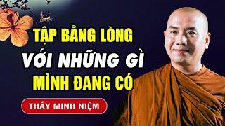 Đời Không Cho Ai Tất Cả, Biết Bằng Lòng Với Những Gì Mình Có Là Hạnh Phúc Nhất | Thầy Minh Niệm