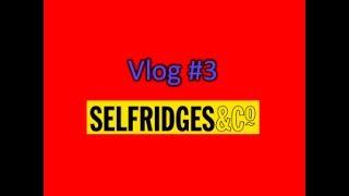 Visiting Selfridges | Vlog #3