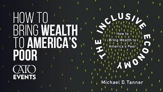 The Inclusive Economy: How to Bring Wealth to America’s Poor