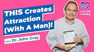 THIS Creates Attraction (With A Man)!  Dr. John Gray