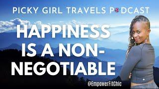 You Deserve To Be Happy | Happiness Is Non-Negotiable | Picky Girl Travels Podcast Episode 47