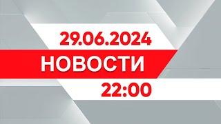 Выпуск новостей 22:00 от 29.06.2024