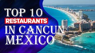 Top 10 Restaurants In Cancun, Mexico