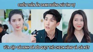 Chiến thần ẩn danh xuống núi tìm vợ, vừa gặp gái xinh đã đòi quẹt thẻ check hàng và cái kết