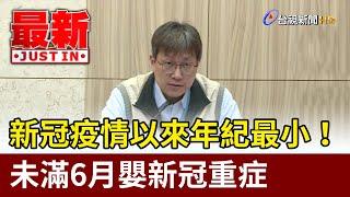 新冠疫情以來年紀最小！ 未滿6月嬰新冠重症【最新快訊】