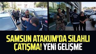 Samsun Atakum'da silahlı çatışma! Yeni gelişme