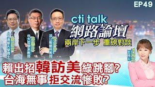 【#ctitalk網路論壇】賴出招"韓訪美"綠跳腳?台海無事"拒交流"慘敗?...蔡正元.苑舉正.李大中_重磅對談 精彩完整全程ep49 ‪@中天電視CtiTv  ‪@ctitalk網路論壇