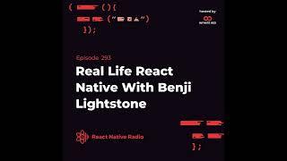 RNR 293 - Real Life React Native With Benji Lightstone