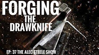 FORGING A DRAWKNIFE!!! Episode 37: The Alec Steele Show!!