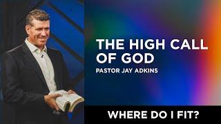 Where Do I Fit? series | The High Call Of God | Pastor Jay Adkins | 11/19/2023