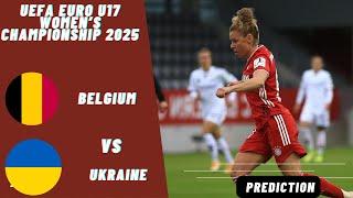 Belgium vs Ukraine UEFA Euro U17 Women's Championship 2025 Qualifiers Prediction