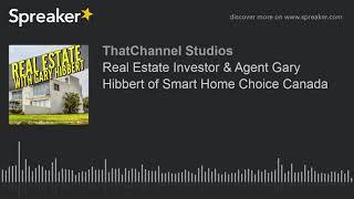 Real Estate Investor & Agent Gary Hibbert of Smart Home Choice Canada