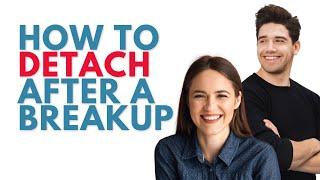 How To Detach After A Breakup