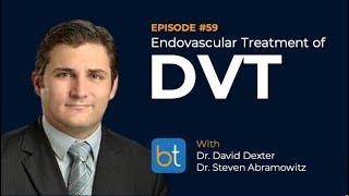 Ep. 59 | Endovascular Treatment of DVT | Dr. Dexter & Dr. Abramowitz | BackTable Podcast