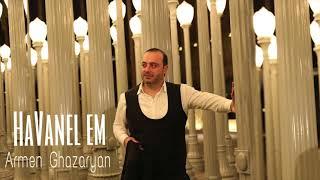 ARMEN GHAZARYAN // HAVANEL EM // NEW 2018 // PREMIERE //