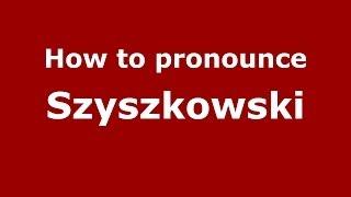 How to pronounce Szyszkowski (Polish/Poland) - PronounceNames.com