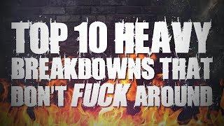 Top 10 Heavy Breakdowns That Don't FUCK Around