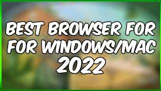 Best Browser For Windows/Mac - 2022