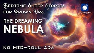 Bedtime Sleep Stories |  The Dreaming Nebula | Sleep Story for Grown ups | Calm Cosmic Wonder Story