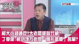 精華片段》柯大小錢通吃?大老闆被敲竹槓?丁學偉:柯到地方必問「隱形富豪」名單?【突發琪想】2024.10.24