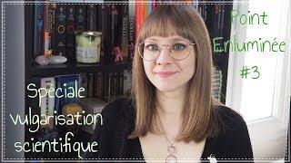 Point Enluminée #3 - Spéciale vulgarisation scientifique