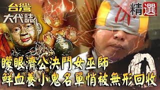 【台灣大代誌 精選】遭合夥人養小鬼纏身陷害 矇眼濟公決鬥女巫師、鮮血祭拜名單悄被「無形」回收？！