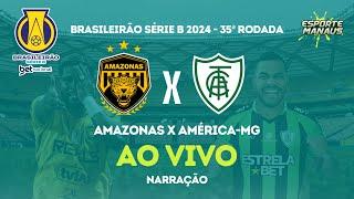 AMAZONAS X AMÉRICA-MG | NARRAÇÃO AO VIVO | 35ª RODADA DO BRASILEIRÃO SÉRIE B BETNACIONAL 2024