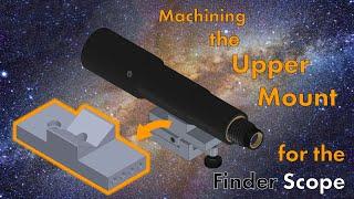 Machining the Upper Mount for the Finder Scope