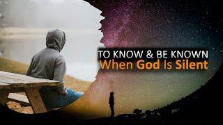 TO KNOW and BE KNOWN: When God Is Silent | Pastor Chris Holland