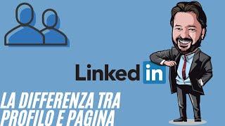 LinkedIn: le differenze tra profilo personale e pagina aziendale