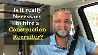 Is it Necessary to Hire a Construction Recruiter?