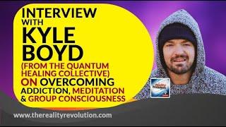 Interview With Kyle Boyd From The Quantum Healing Collective On Addiction and Meditation