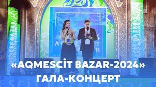 Гала-концерт “AQMESCİT BAZAR-2024” (полная версия)