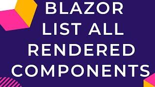 Blazor List All Rendered Components