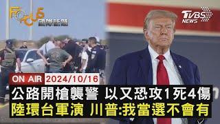 【1016FOCUS國際話題LIVE】公路開槍襲警 以又恐攻1死4傷 陸環台軍演 川普:我當選不會有