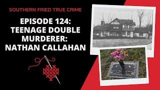 Episode 124: Teenage Double Murderer: Nathan Callahan