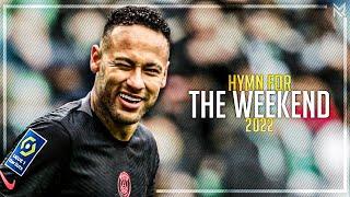 Neymar jr 2022  HYMN FOR THE WEEKEND • Skills & Goals | HD