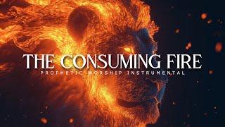 The Consuming Fire : Powerful Prophetic Worship Music