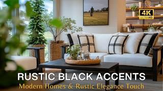 Black Accents and Rustic Decor: Designing Modern Homes with a Touch of Elegance