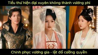 Tiểu thư hiện đại xuyên không thành vương phi, chinh phục vương gia - lật đổ cường quyền.