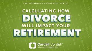 The Economics of Divorce Series: Calculating How Divorce Will Impact Your Retirement