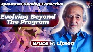 Dr. Bruce Lipton Evolving Beyond the Program With Quantum Healing Collective