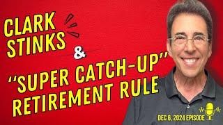 Full Show: Clark Stinks! and New "Super Catch Up" Retirement Rule